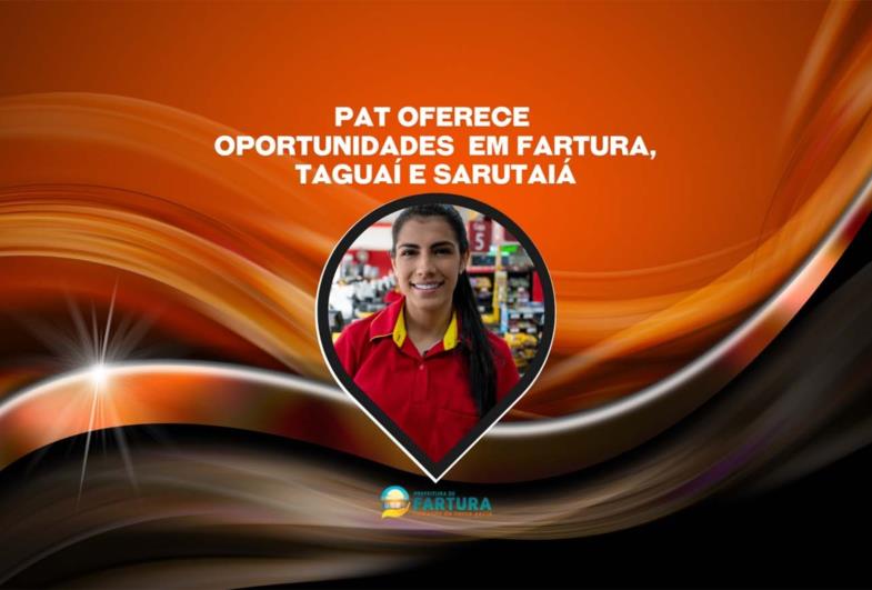 PAT oferece oportunidades de trabalho em Fartura, Taguaí e Sarutaiá